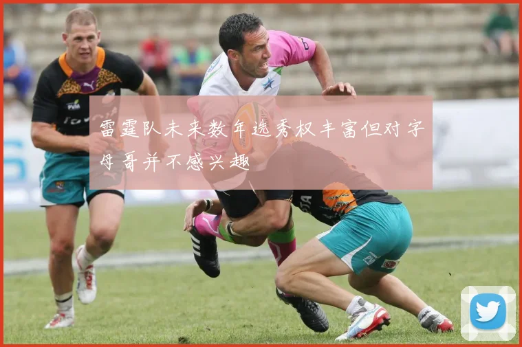 雷霆队未来数年选秀权丰富但对字母哥并不感兴趣