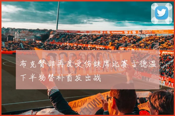 布克臀部再度受伤缺席比赛古德温下半场替补首发出战