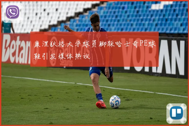 康涅狄格大学球员脚踩哈士奇PE球鞋引发媒体热议