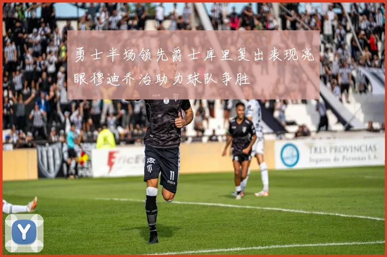 勇士半场领先爵士库里复出表现亮眼穆迪乔治助力球队争胜