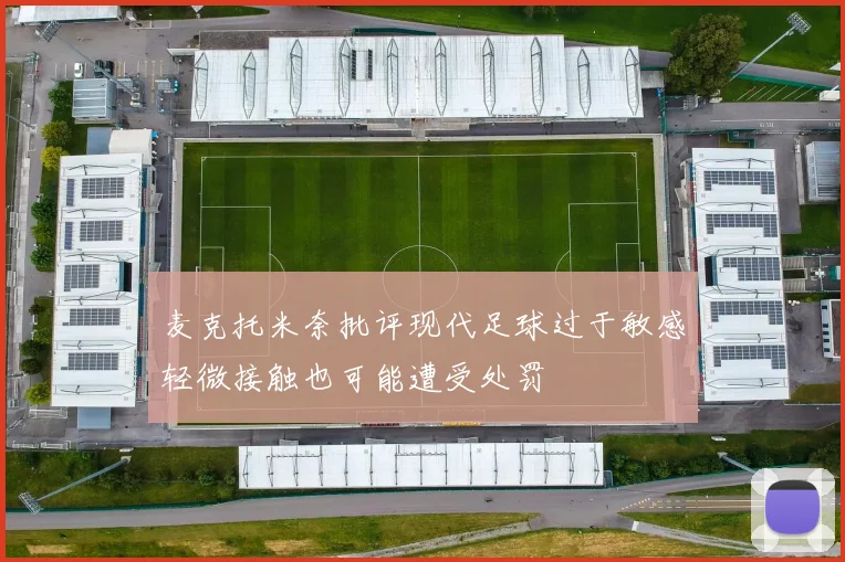 麦克托米奈批评现代足球过于敏感轻微接触也可能遭受处罚